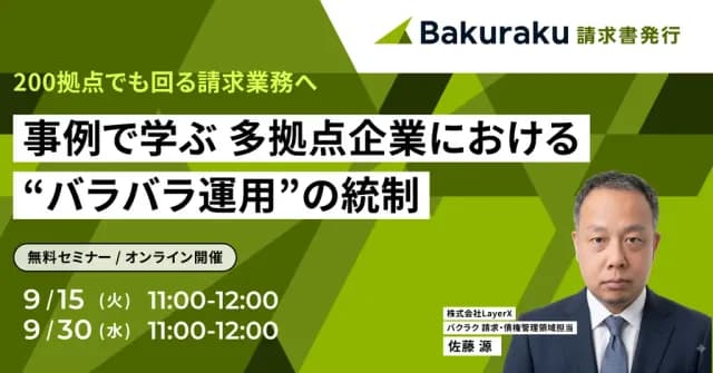 LayerX主催:200拠点でも回る請求業務へ 事例で学ぶ 多拠点企業における“バラバラ運用”の統制(9月15日開催)